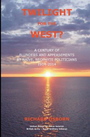 Kniha Twilight for the West?: A Century of Blunders and Appeasements by Naive, Neophyte Politicians 1914-2014 Richard M Osborn