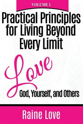 Kniha Practical Principles for Living Beyond Every Limit: Love God, Yourself, and Others Raine Love