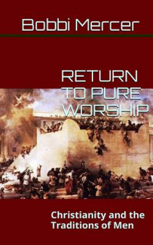 Książka Return to Pure Worship: Christianity and the Traditions of Men Bobbi Mercer