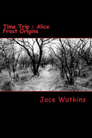 Kniha Time Trip: Alice Frost Origins Jace Watkins