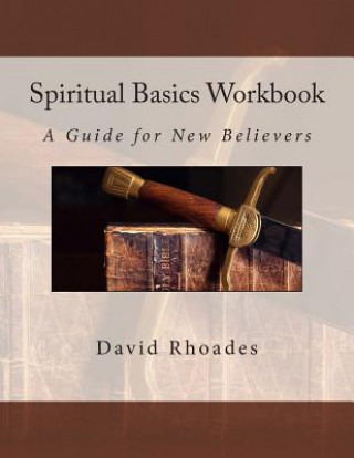 Kniha Spiritual Basics Workbook: A Guide for New Believers David Rhoades