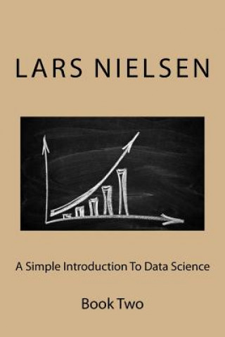 Carte A Simple Introduction To Data Science: Book Two Lars Nielsen