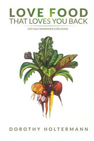 Buch Love Food that Loves You Back: Life Fully Nourished is Delicious Dorothy Holtermann