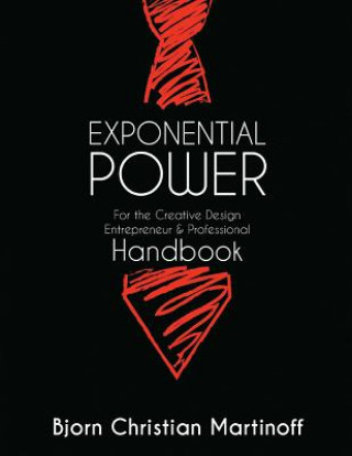 Kniha EXPONENTIAL POWER HANDBOOK - For the Creative Design Entrepreneur & Professional: New Guide And Theory To Achievement Beyond Your Wildest Dreams Bjorn Christian Martinoff