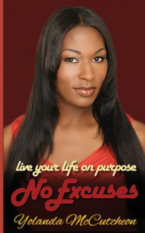 Kniha Live Your Life On Purpose, No Excuses: Dream It, Believe It, Achieve It Yolanda McCutcheon