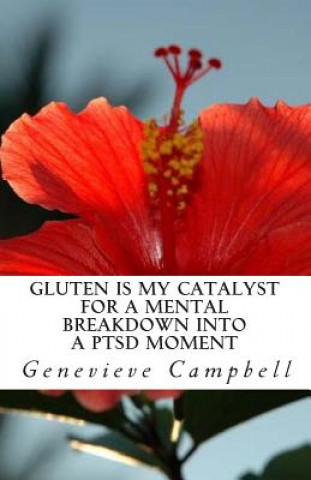 Buch Gluten is my catalyst for a mental breakdown into a PTSD moment: Gluten complicates the relationship with illness such as Post Traumatic Stress Disord Genevieve Campbell