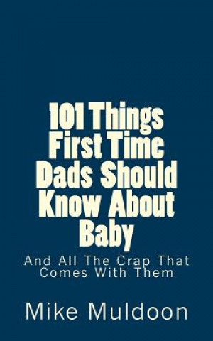 Βιβλίο 101 Things First Time Dads Should Know About Baby: And All The Crap That Comes With Them Mike Muldoon