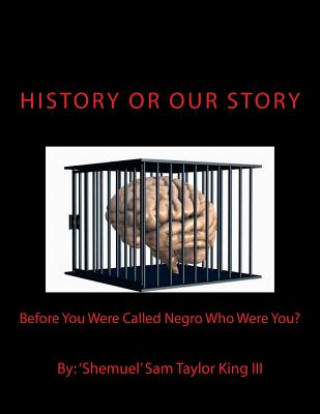Carte HIStory Or OUR Story: Before You Were Called Negro Who Were You? You Are Who You Were MR Shemuel Sam Taylor King III