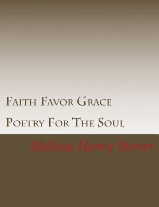 Könyv Faith Favor Grace: Poetry For The Soul Melissa Henry Stover