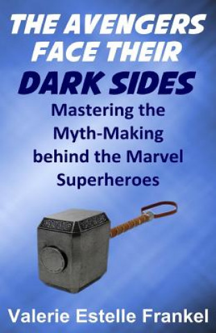 Könyv The Avengers Face Their Dark Sides: Mastering the Myth-Making behind the Marvel Superheroes Valerie Estelle Frankel