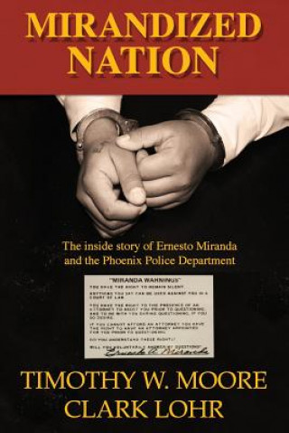 Livre Mirandized Nation: The Inside Story of Ernesto Miranda and the Phoenix Police Department Timothy W Moore