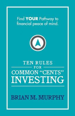 Carte Ten Rules for Common "Cents" Investing by Brian M. Murphy: Ten easy to follow steps to successful investing and financial peace of mind. MR Brian M Murphy
