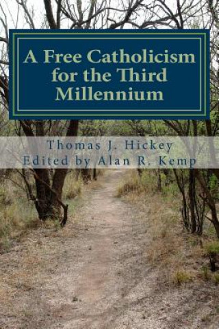 Carte A Free Catholicism for the Third Millennium Thomas J Hickey