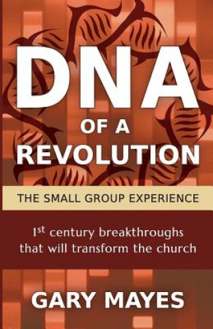 Kniha DNA of a Revolution: The Small Group Experience: Dream together about the church that could be and unleash the adventure of going there tog Gary R Mayes