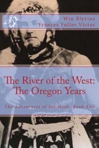 Carte The River of the West: The Adventures of Joe Meek: The Oregon Years Frances Fuller Victor