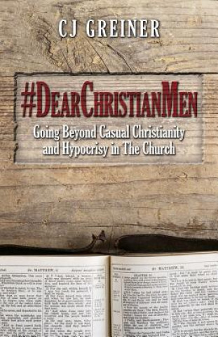Könyv #DearChristianMen: Going Beyond Casual Christianity and Hypocrisy in The Church Cj Greiner