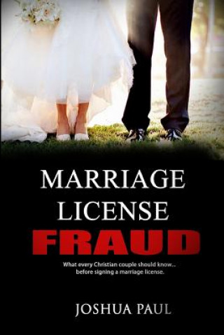 Könyv Marriage License Fraud: What every Christian couple should know... before signing a marriage license. Joshua Paul