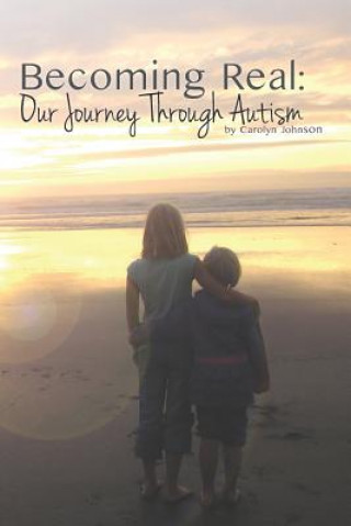 Könyv Becoming Real: Our Journey Through Autism Carolyn Johnson