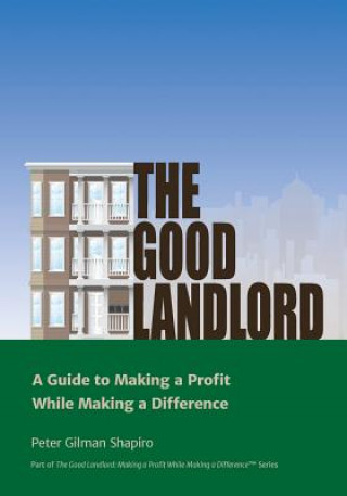 Könyv The Good Landlord: A Guide to Making a Profit While Making a Difference Peter Gilman Shapiro