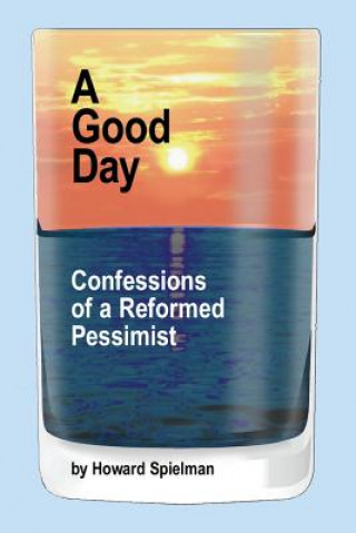 Könyv A Good Day: Confessions of a Reformed Pessimist Howard Spielman