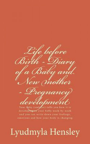 Carte Life before Birth - Diary of a Baby and New mother - Pregnancy development: Your baby (embryo) tells you how it is developing in your belly week-by-we Lyudmyla Hensley