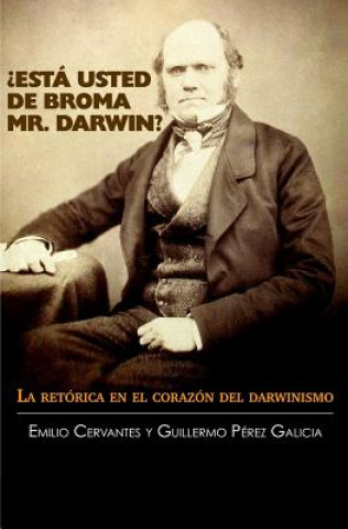 Книга ?Está Usted de Broma Mr. Darwin?: La retórica en el corazón del darwinismo Emilio Cervantes