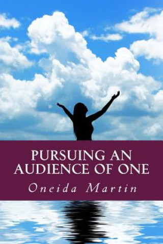 Könyv Pursuing an Audience of One: A 14-Week Guide to Spiritual Virtue MS Oneida Martin