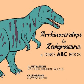 Kniha Arrhinosaurus to Zephyrosaurus: A Dino ABC Book Matthew G Sallack