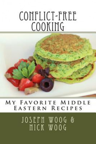 Carte Conflict-Free Cooking: My Favorite Middle Eastern Recipes Joseph Woog