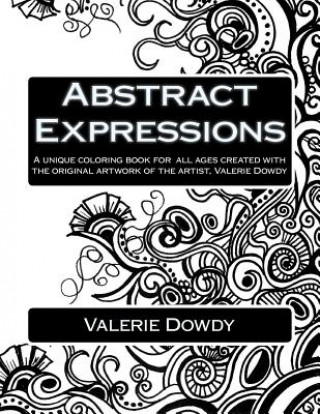 Kniha Abstract Expressions: A Unique Coloring Book Created for All Ages Valerie Dowdy