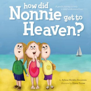 Kniha How did Nonnie get to Heaven?: A gentle journey to help a child understand loss Arlene Michlin Bronstein