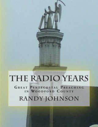 Kniha The Radio Years: Pentecostal Preaching in Woodford County Randy Joe Johnson