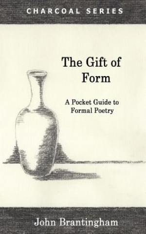 Kniha The Gift of Form: A Pocket Guide to Formal Poetry John Brantingham