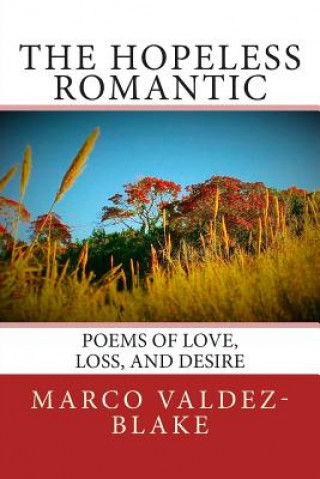 Carte The Hopeless Romantic (Poems and Songs of Love, Loss, and Desire) Marco a Valdez-Blake