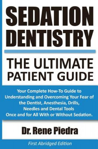 Kniha Sedation Dentistry: The Ultimate Patient Guide: Your Complete How-To Guide to Understanding and Overcoming Your Fear of the Dentist, Anest Rene Piedra