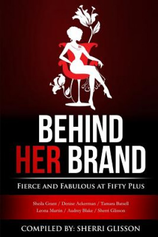 Kniha Behind Her Brand Fierce and Fabulous at Fifty Plus Sherri Glisson