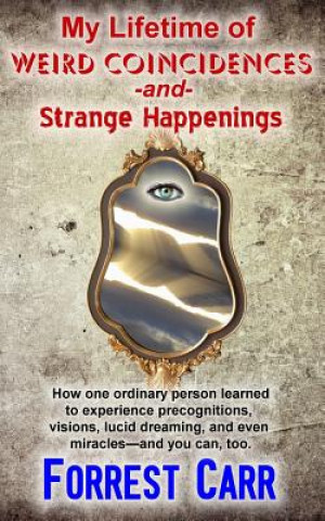 Książka My Lifetime of Weird Coincidences and Strange Happenings: How one ordinary person learned to experience precognition, visions, clairvoyance, lucid dre Forrest Carr