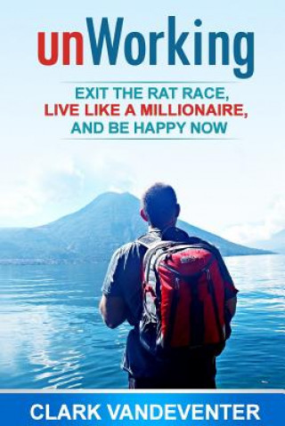 Buch unWorking: Exit the Rat Race, Live Like a Millionaire, and Be Happy Now Clark Vandeventer