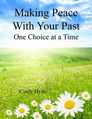 Książka Making Peace With Your Past: One Choice at a Time: Overcoming Your Past by Understanging Your Identity and Releasing the Pain of the Past Cindy L Hyde