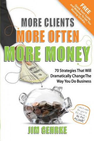 Knjiga More Clients... More Often... More Money: 70 Strategies That Will Dramatically Change The Way You Do Business Jim Gehrke