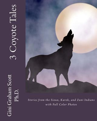 Kniha 3 Coyote Tales: Stories from the Sioux, Karok, and Zuni Indians with Full Color Photos Gini Graham Scott Ph D