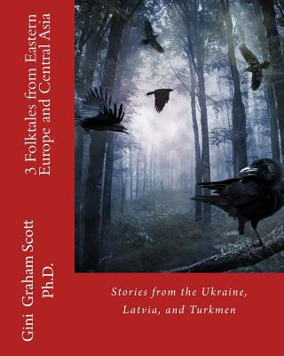 Kniha 3 Folktales from Eastern Europe and Central Asia: Stories from the Ukraine, Latvia, and Turkmen Gini Graham Scott Ph D