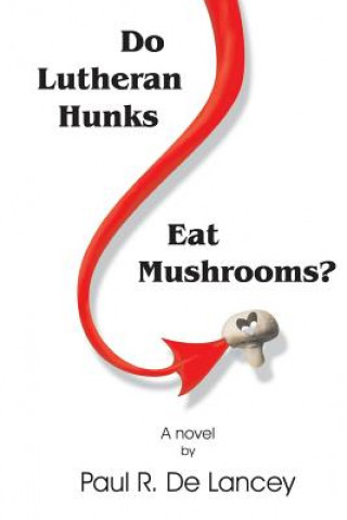 Kniha Do Lutheran Hunks Eat Mushrooms? Paul R de Lancey