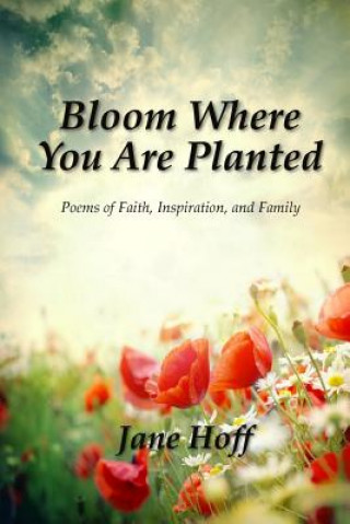 Kniha Bloom Where You are Planted Jane Hoff