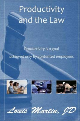 Kniha Productivity and the Law: Productivity is a goal achieved only by contented employees Louis Martin Jd