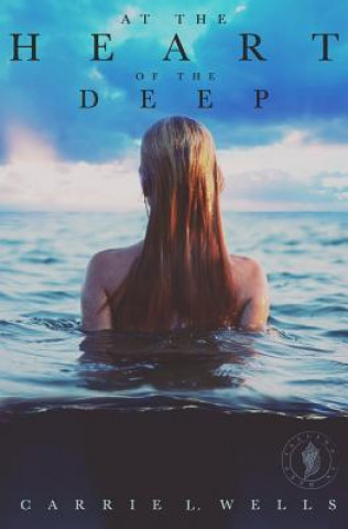 Kniha At the Heart of the Deep: A Falling in Deep Collection Novella Carrie L Wells