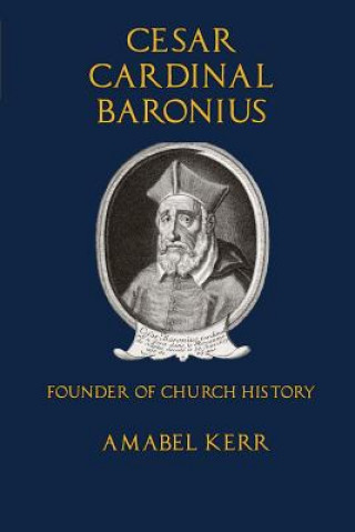 Książka Cesar Cardinal Baronius: Founder of Church History Amabel Kerr