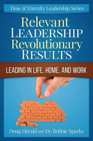 Kniha Relevant Leadership Revolutionary Results: Leading in Life, Home, and Work Dr Bobbie Sparks