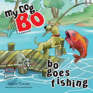 Kniha Bo Goes Fishing: My Dog Bo James Thomas