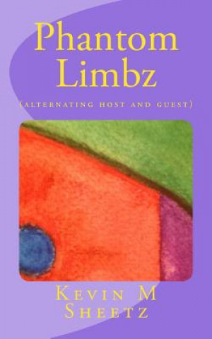 Könyv Phantom Limbz: (alternating host and guest) Kevin M Sheetz
